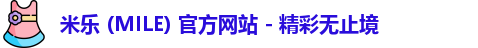米乐 (MILE) 官方网站 - 精彩无止境